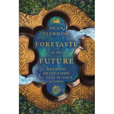 Foretaste of the Future: Reading Revelation in Light of God's Mission