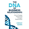 The DNA of Business Relationships: How to Engage, Expand and Energize Relationships