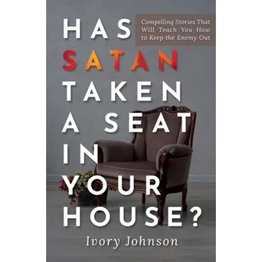 Has Satan Taken a Seat in Your House?: Compelling Stories that Will Teach You How to Keep the Enemy Out.