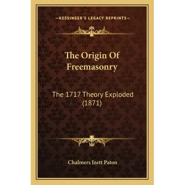 The Origin Of Freemasonry: The 1717 Theory Exploded (1871)