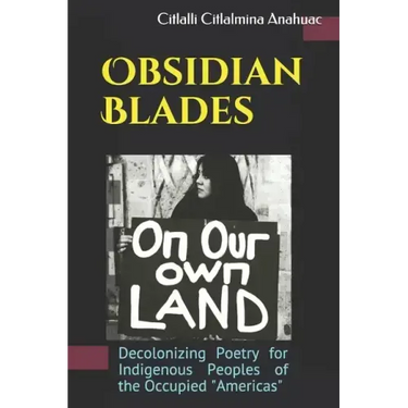 Obsidian Blades: Decolonizing Poetry For The Liberation of Indigenous People in Occupied Amerikkka
