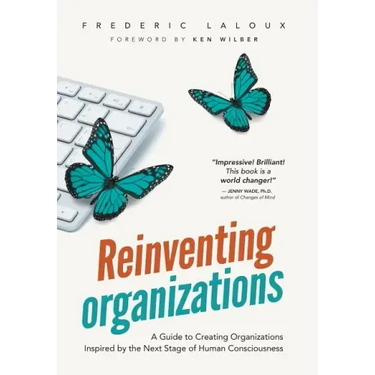 Reinventing Organizations: A Guide to Creating Organizations Inspired by the Next Stage in Human Consciousness