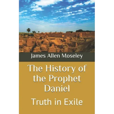 The History of the Prophet Daniel: Truth in Exile