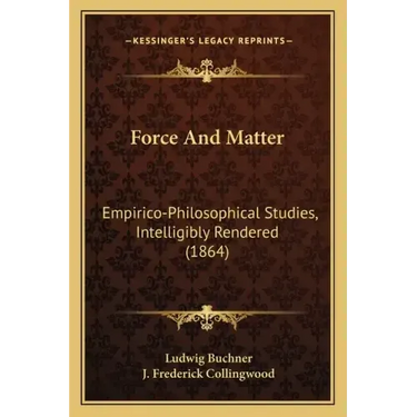 Force And Matter: Empirico-Philosophical Studies, Intelligibly Rendered (1864)