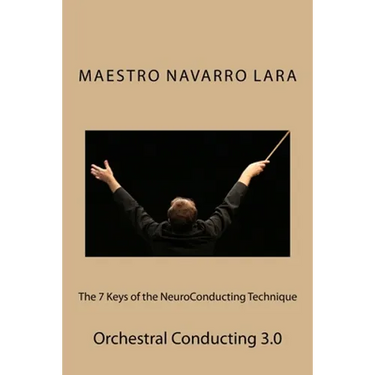 The 7 Keys of the NeuroConducting Technique: Orchestral Conducting 3.0