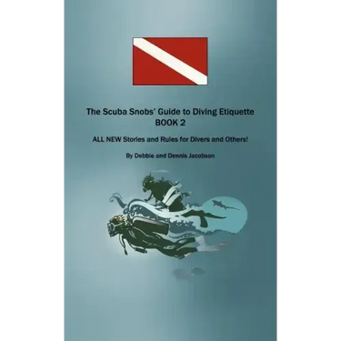 The Scuba Snobs' Guide to Diving Etiquette BOOK 2: ALL NEW Stories and Rules for Divers and Others!