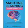 Machine Learning for Beginners 2019: The Ultimate Guide to Artificial Intelligence, Neural Networks, and Predictive Modelling (Data Mining Algorithms