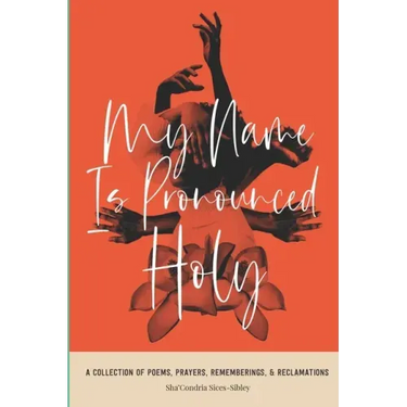 My Name Is Pronounced Holy: A Collection of Poems, Prayers, Rememberings, & Reclamation