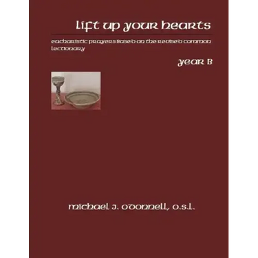 Lift Up Your Hearts Year B: Eucharistic Prayers Based on the Revised Common Lectionary