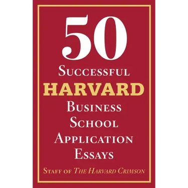 50 Successful Harvard Business School Application Essays: With Analysis by the Staff of the Harvard Crimson