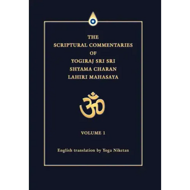 The Scriptural Commentaries of Yogiraj Sri Sri Shyama Charan Lahiri Mahasaya: Volume 1