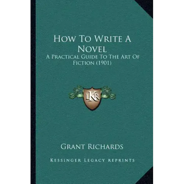 How To Write A Novel: A Practical Guide To The Art Of Fiction (1901)