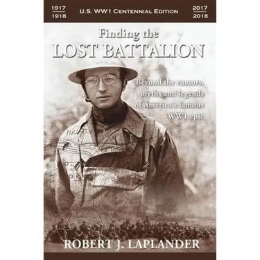 Finding the Lost Battalion: Beyond the Rumors, Myths and Legends of America's Famous WW1 Epic