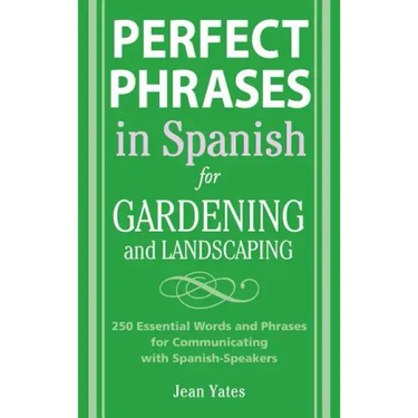 Perfect Phrases in Spanish for Gardening and Landscaping: 500 + Essential Words and Phrases for Communicating with Spanish-Speakers