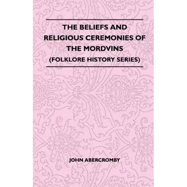The Beliefs and Religious Ceremonies of the Mordvins (Folklore History Series)