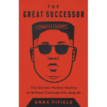 The Great Successor: The Divinely Perfect Destiny of Brilliant Comrade Kim Jong Un