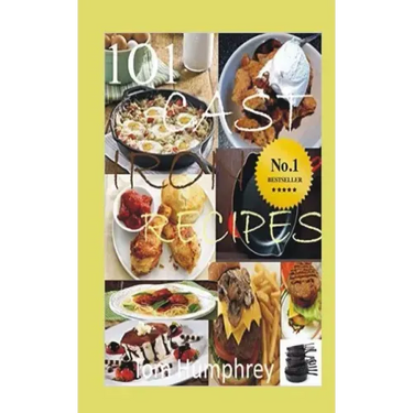 101 Cast Iron Recipes: (Cast Iron Skillet & Dutch Oven Recipes)