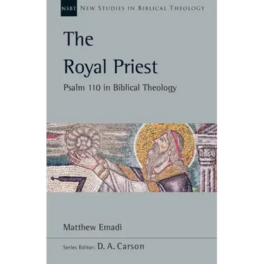 The Royal Priest: Psalm 110 in Biblical Theology