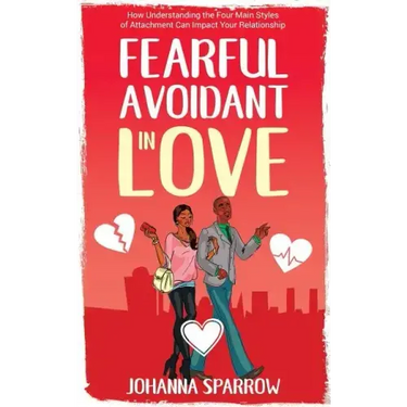Fearful- Avoidant in Love: How Understanding the Four Main Styles of Attachment Can Impact Your Relationship