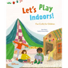 Let's Play Indoors!: Fun Crafts for Children