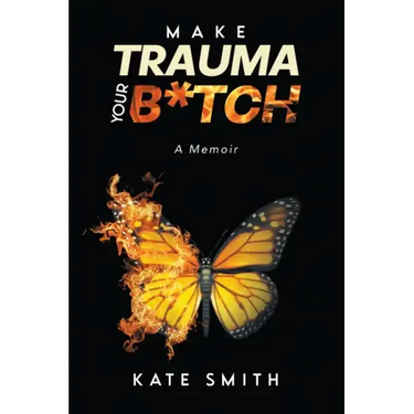 Make Trauma Your B*tch: A Memoir