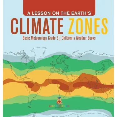 A Lesson on the Earth's Climate Zones Basic Meteorology Grade 5 Children's Weather Books