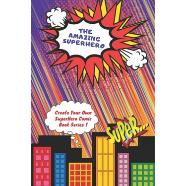 The Amazing Superhero - Create Your Own Superhero Comic Book Series 1: Create Your Superhero Story, Color Your Superhero and Create Your Own Comic Boo