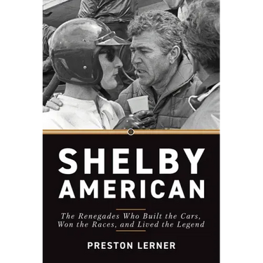 Shelby American: The Renegades Who Built the Cars, Won the Races, and Lived the Legend
