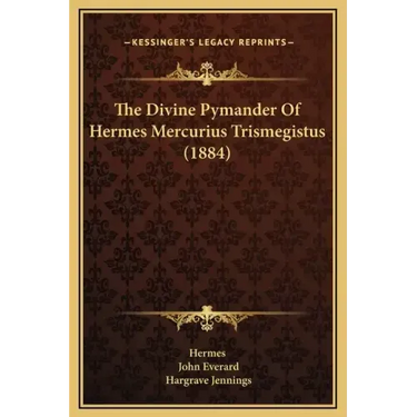 The Divine Pymander of Hermes Mercurius Trismegistus (1884)