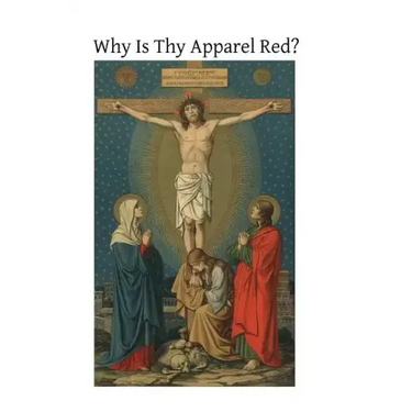 Why Is Thy Apparel Red?: Or the Glories of the Precious Blood