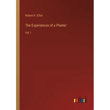 The Experiences of a Planter: Vol. I