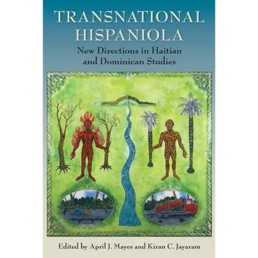 Transnational Hispaniola: New Directions in Haitian and Dominican Studies