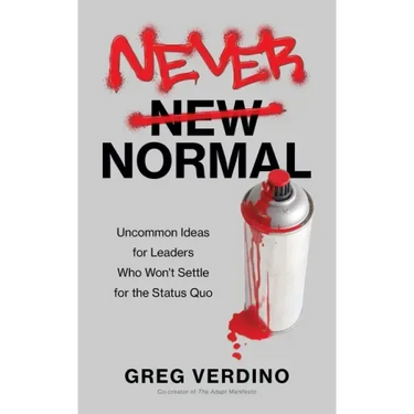 Never Normal: Uncommon Ideas for Leaders Who Won't Settle for the Status Quo