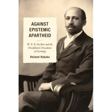 Against Epistemic Apartheid: W.E.B. Du Bois and the Disciplinary Decadence of Sociology