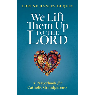 We Lift Them Up to the Lord: A Prayerbook for Catholic Grandparents