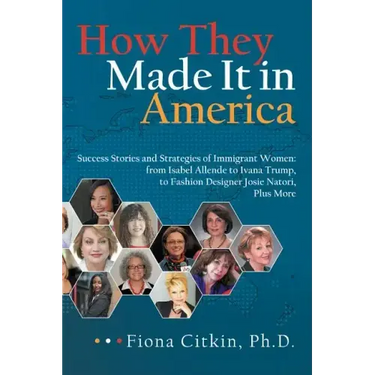 How They Made It in America: Success Stories and Strategies of Immigrant Women: from Isabel Allende to Ivana Trump, to Fashion Designer Josie Nator