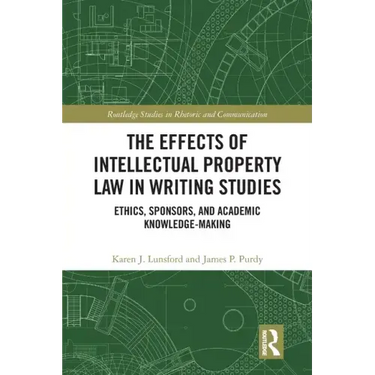 The Effects of Intellectual Property Law in Writing Studies: Ethics, Sponsors, and Academic Knowledge-Making