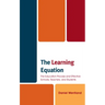 The Learning Equation: The Education Process and Effective Schools, Teachers, and Students