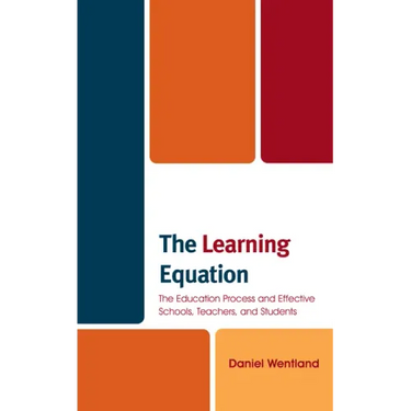 The Learning Equation: The Education Process and Effective Schools, Teachers, and Students
