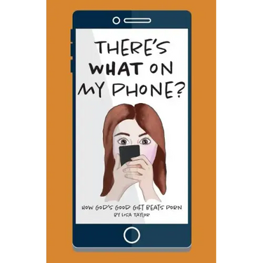 There's WHAT on my Phone?: How God's Good Gift Beats Porn