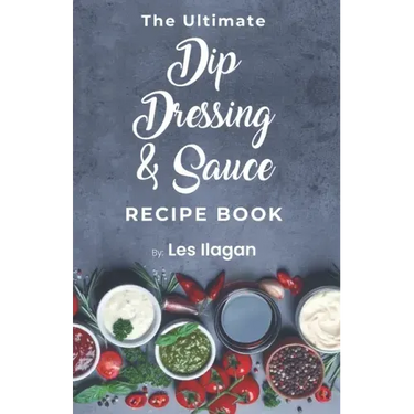The Ultimate Dip, Dressing & Sauce RECIPE BOOK