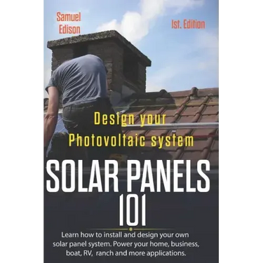 Design Your Photovoltaic System Solar Panels 101 1st Edition: Learn How to Install and Design Your Own Solar Panel System Power Your Home, Business, B