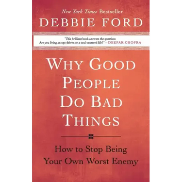 Why Good People Do Bad Things: How to Stop Being Your Own Worst Enemy
