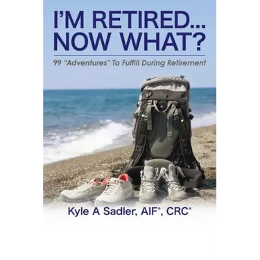 I'm Retired...Now What?: 99 Adventures To Fulfill During Retirement
