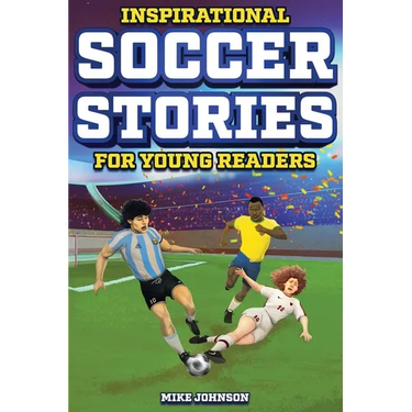 Inspirational Soccer Stories for Young Readers: 12 Unbelievable True Tales to Inspire and Amaze Young Soccer Lovers
