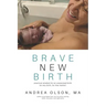 Brave New Birth: Practical wisdom for an unassisted birth (or any birth, for that matter)