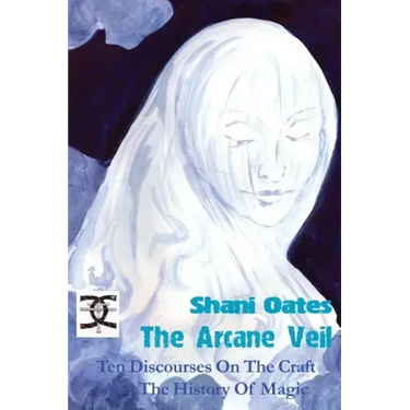 The Arcane Veil: Ten Discourses on The Craft and The History of Magic