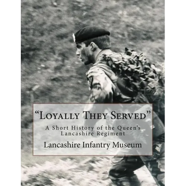 "Loyally They Served": A Short History of the Queen's Lancashire Regiment