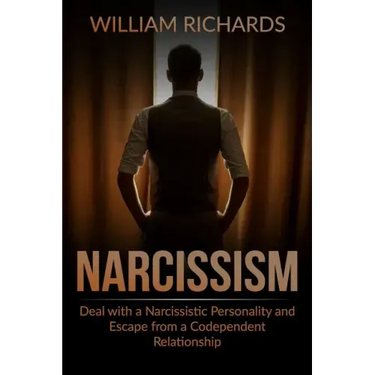 Narcissism: Deal with a Narcissistic Personality and Escape from a Codependent Relationship