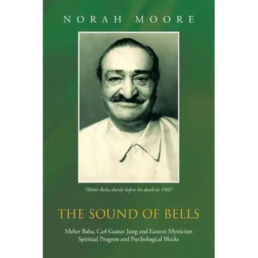 The Sound of Bells: Meher Baba, Carl Gustav Jung and Eastern Mysticism Spiritual Progress and Psychological Blocks